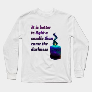 It is better to light a candle than curse the darkness Long Sleeve T-Shirt